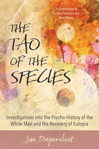 bokomslag The Tao of the Species: Investigations into the Psycho-History of the White Man and the Recovery of Eutopia
