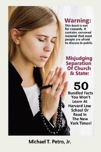 bokomslag Misjudging Separation Of Church And State: 50 Bundled Facts You Won't Learn At Harvard Law School Or Read In The New York Times