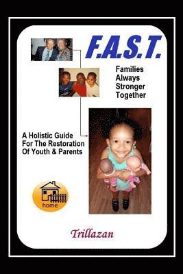 F.A.S.T. - Families Always Stronger Together: A Holistic Guide For The Restoration Of Youth And Parents 1