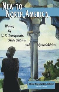 bokomslag New to North America: Writing by U.S. Immigrants, Their Children and Grandchildren 2nd Ed.