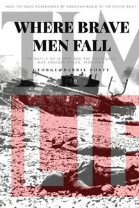 bokomslag Where Brave Men Fall: The Battle of Dieppe and the Espionage War Against Hitler, 1939-1942