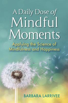A Daily Dose of Mindful Moments: Applying the Science of Mindfulness and Happiness 1