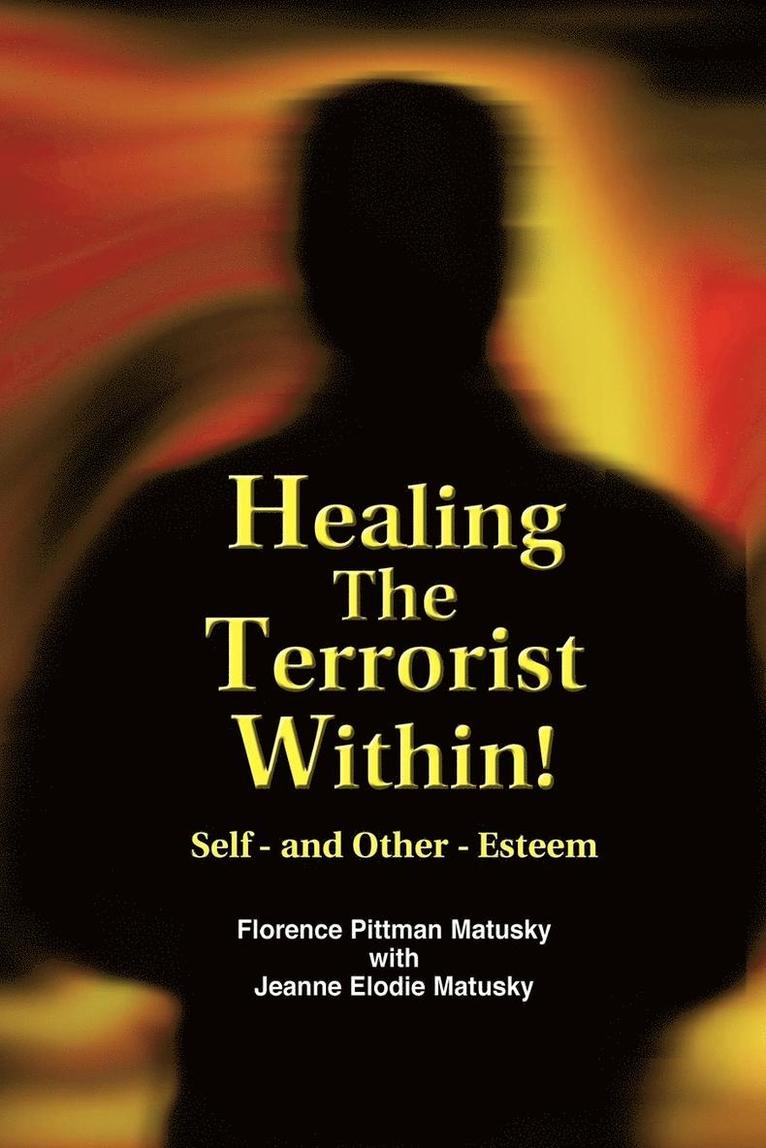 Florence Pittman Matusky, Jeanne Elodie Matusky - Healing The Terrorist Within! Self- and Other-Esteem, Häftad
