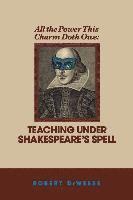 bokomslag All the Power This Charm Doth Owe: Teaching Under Shakespeare's Spell