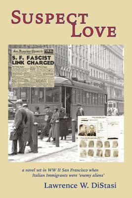 Suspect Love: a novel set in WWII San Francisco when Italian immigrants were 'enemy aliens' 1