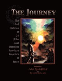 bokomslag The Journey: The Oral Histories of 24 of the most proficient American Kenpoists of Today
