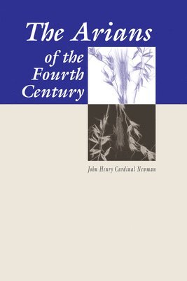 John Henry Newman - Arians of the Fourth Century, Häftad