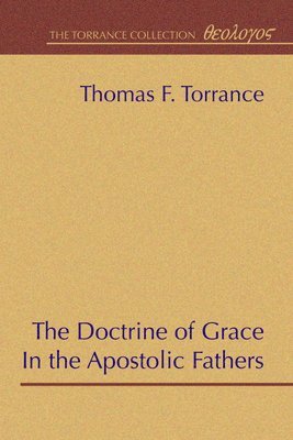 Thomas F. Torrance - The Doctrine of Grace in the Apostolic Fathers, Häftad
