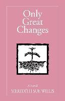 Meredith Sue Willis - Only Great Changes, Häftad