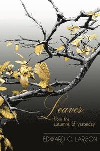 bokomslag Leaves from the Autumns of Yesterday: A Collection by Edward C. Larson