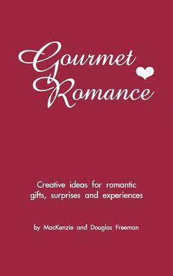 Gourmet Romance: Creative ideas for romantic gifts, surprises and experiences 1