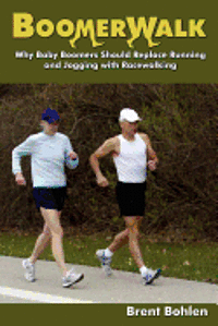 Boomerwalk!: Why Baby Boomers Should Replace Running And Jogging With Racewalking 1