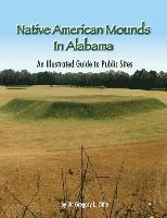bokomslag Native American Mounds in Alabama: An Illustrated Guide to Public Sites, Revised