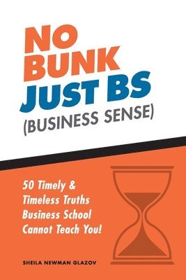 Sheila Newman Glazov, Lauren Biddle Plummer - No Bunk, Just BS (Business Sense): 50 Timely and Timeless Truths Business School Cannot Teach You!, Häftad