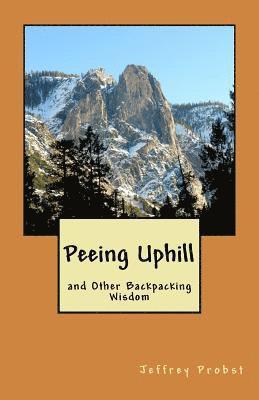Jeffrey Probst - Peeing Uphill and Other Backpacking Wisdom, Häftad