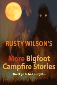 bokomslag Rusty Wilson's More Bigfoot Campfire Stories
