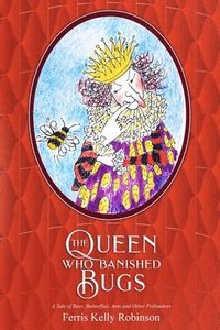 bokomslag The Queen Who Banished Bugs: A Tale of Bees, Butterflies, Ants and Other Pollinators