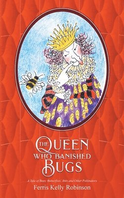 bokomslag The Queen Who Banished Bugs: A Tale of Bees, Butterflies, Ants and Other Pollinators