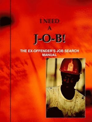 bokomslag I Need A J-O-B! the Ex-Offender's Job Search Manual