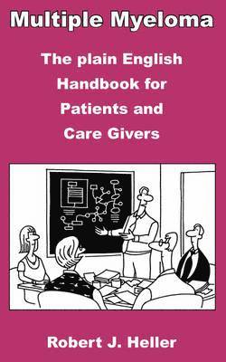 Multiple Myeloma - The Plain English Handbook for Patients and Care Givers 1