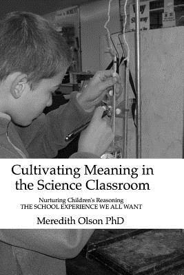 bokomslag Cultivating Meaning in the Science Classroom: Nurturing Children's Reasoning THE SCHOOL EXPERIENCE WE ALL WANT