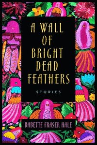 bokomslag A Wall of Bright Dead Feathers
