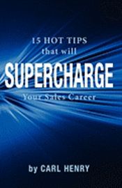Carl Henry - 15 Hot Tips That Will Supercharge Your Sales Career, Inbunden