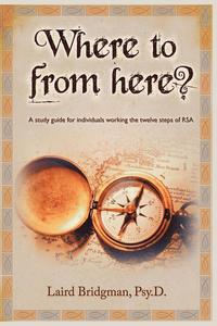 bokomslag Where To From Here? A guide for individuals working the twelve steps of RSA.