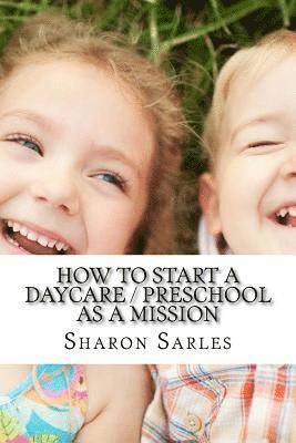 How to Start a Daycare / Preschool as a Mission: Your Most Important Mission Can Pay for Itself 1