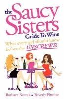 Barbara Wichman Nowak, Beverly Wichman Pittman - The Saucy Sisters Guide to Wine - What Every Girl Should Know Before She Unscrews, Häftad