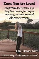 bokomslag Know You Are Loved: Inspirational Notes to My Daughter on Her Journey to Recovery, Rediscovery and Self-Empowerment