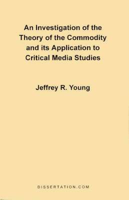 Jeffrey R. Young - Investigation of the Theory of the Commodity and Its Application to Critical Media Studies, Häftad