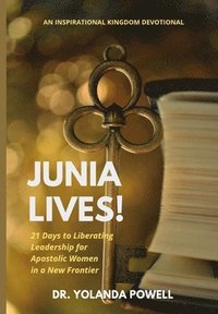 bokomslag Junia Lives 21 Days To Liberating Leadership For Apostolic Women In A New Frontier