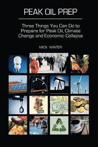 Peak Oil Prep: Prepare for Peak Oil, Climate Change and Economic Collapse 1