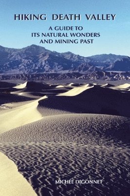 Michel Digonnet - Hiking Death Valley: A Guide to Its Natural Wonders and Mining Past, Häftad