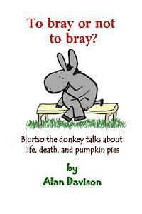 bokomslag To bray or not to bray (black and white version): Blurtso the donkey talks about life, death, and pumpkin pies