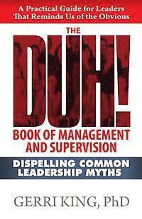Gerri King Ph. D. - The DUH! Book of Management and Supervision: Dispelling Common Leadership Myths, Häftad