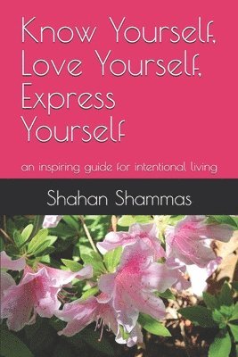 bokomslag Know Yourself, Love Yourself, Express Yourself: an inspiring guide for intentional living