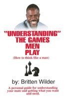 bokomslag Understanding the Games Men Play: How to Think Like a Man