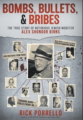 Rick Porrello - Bombs, Bullets, and Bribes: the true story of notorious Jewish mobster Alex Shondor Birns, Inbunden