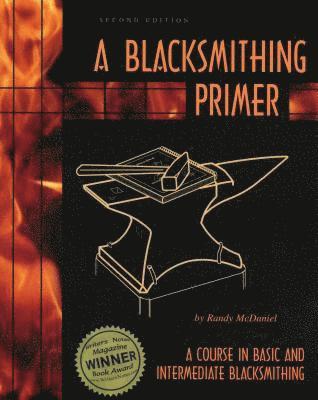 Randy McDaniel - A Blacksmithing Primer: A Course in Basic and Intermediate Blacksmithing, Häftad