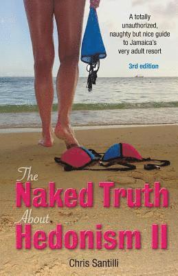 The Naked Truth about Hedonism II: A Totally Unauthorized, Naughty But Nice Guide to Jamaica's Very Adult Resort 1