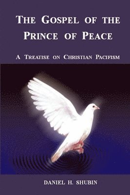 Daniel H Shubin, Daniel H. Shubin - Gospel of the Prince of Peace, A Treatise on Christian Pacifism, Häftad