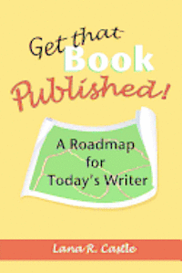 Lana R. Castle - Get That Book Published!: A Roadmap for Today's Writer, Häftad