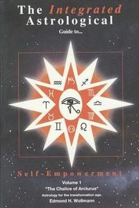 bokomslag The Integrated Astrological Guide to Self Empowerment: The Chalice of Arcturus