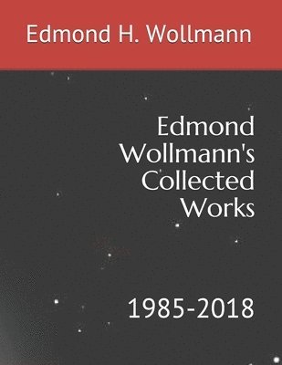 Edmond Wollmann's Collected Works: 1985-2018 1