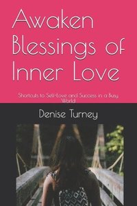bokomslag Awaken Blessings of Inner Love: Shortcuts to Self-Love and Success in a Busy World