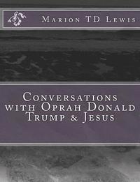 bokomslag Conversations with Oprah Donald Trump & Jesus: How the Big Wigs Helped Me Turn a Midlife Crisis on its Nose