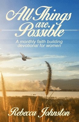 Rebecca Johnston, Mark Johnston - All Things are Possible: A monthly faith building devotional for women, Häftad