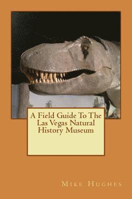 The Las Vegas Natural History Museum: A Field Guide 1